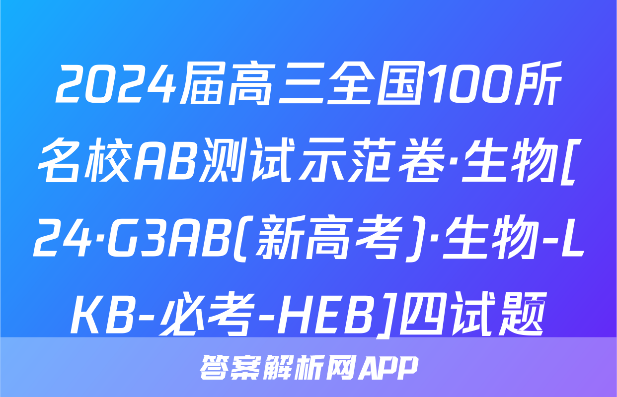 2024届高三全国100所名校AB测试示范卷·生物[24·G3AB(新高考)·生物-LKB-必考-HEB]四试题