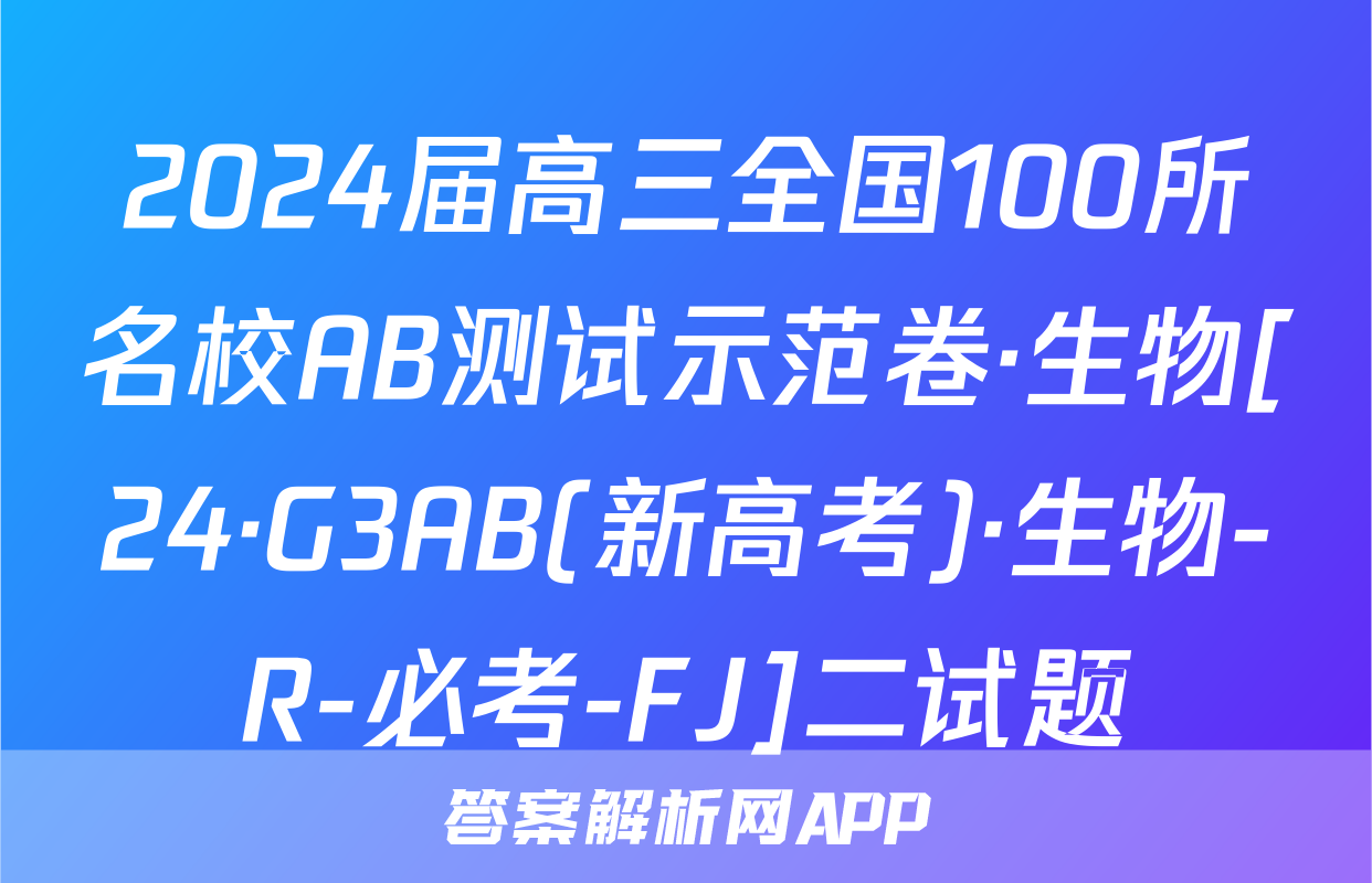 2024届高三全国100所名校AB测试示范卷·生物[24·G3AB(新高考)·生物-R-必考-FJ]二试题