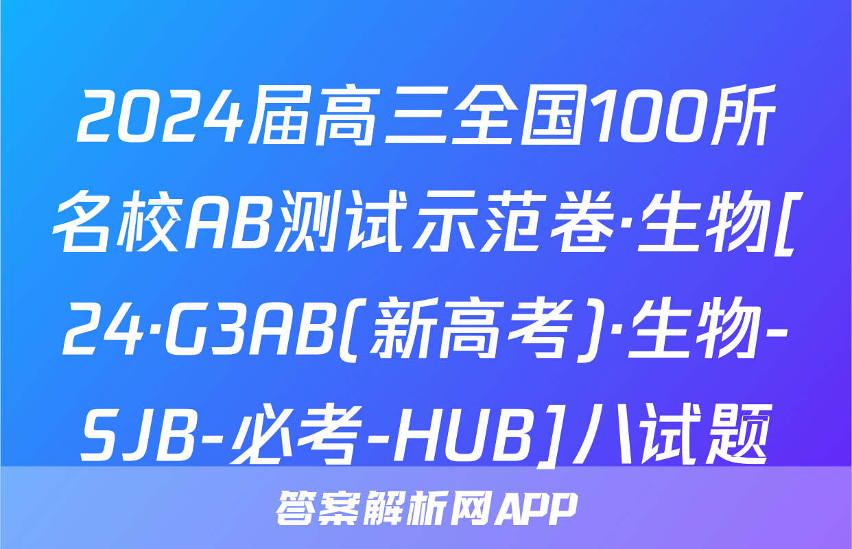 2024届高三全国100所名校AB测试示范卷·生物[24·G3AB(新高考)·生物-SJB-必考-HUB]八试题