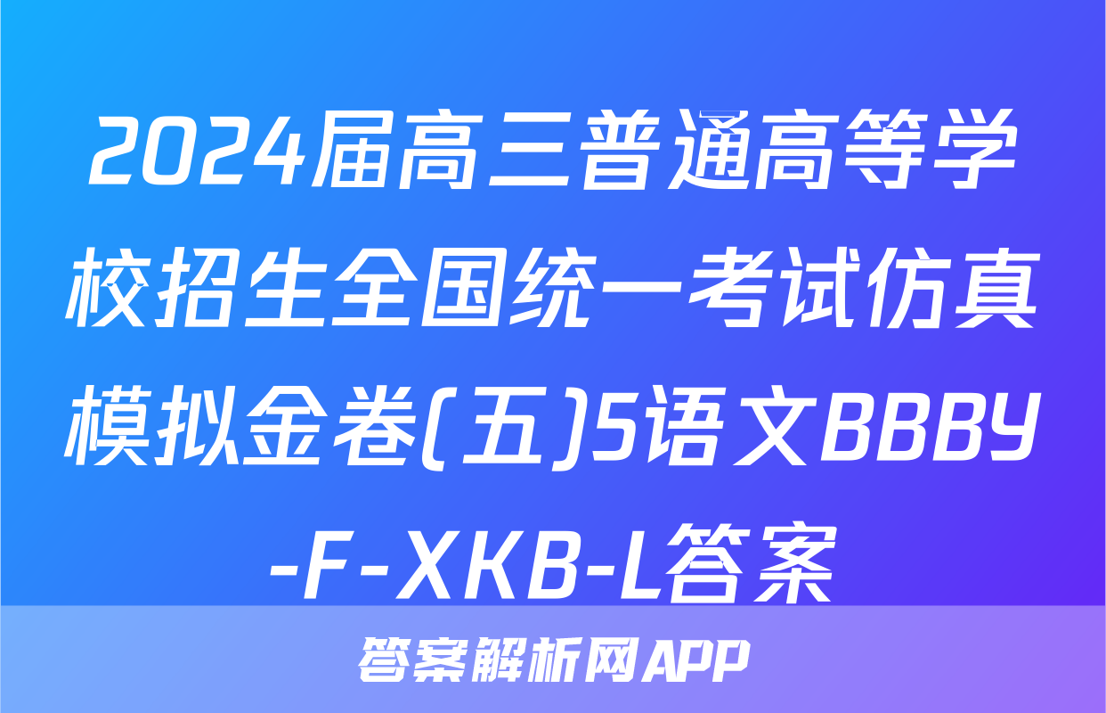 2024届高三普通高等学校招生全国统一考试仿真模拟金卷(五)5语文BBBY-F-XKB-L答案
