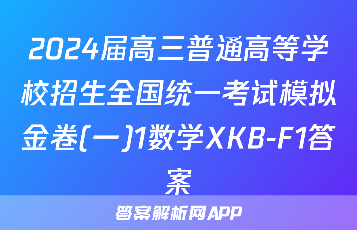2024届高三普通高等学校招生全国统一考试模拟金卷(一)1数学XKB-F1答案