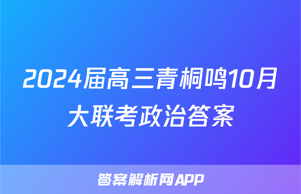 2024届高三青桐鸣10月大联考政治答案