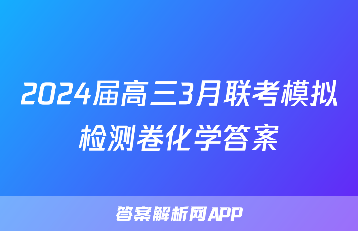 2024届高三3月联考模拟检测卷化学答案