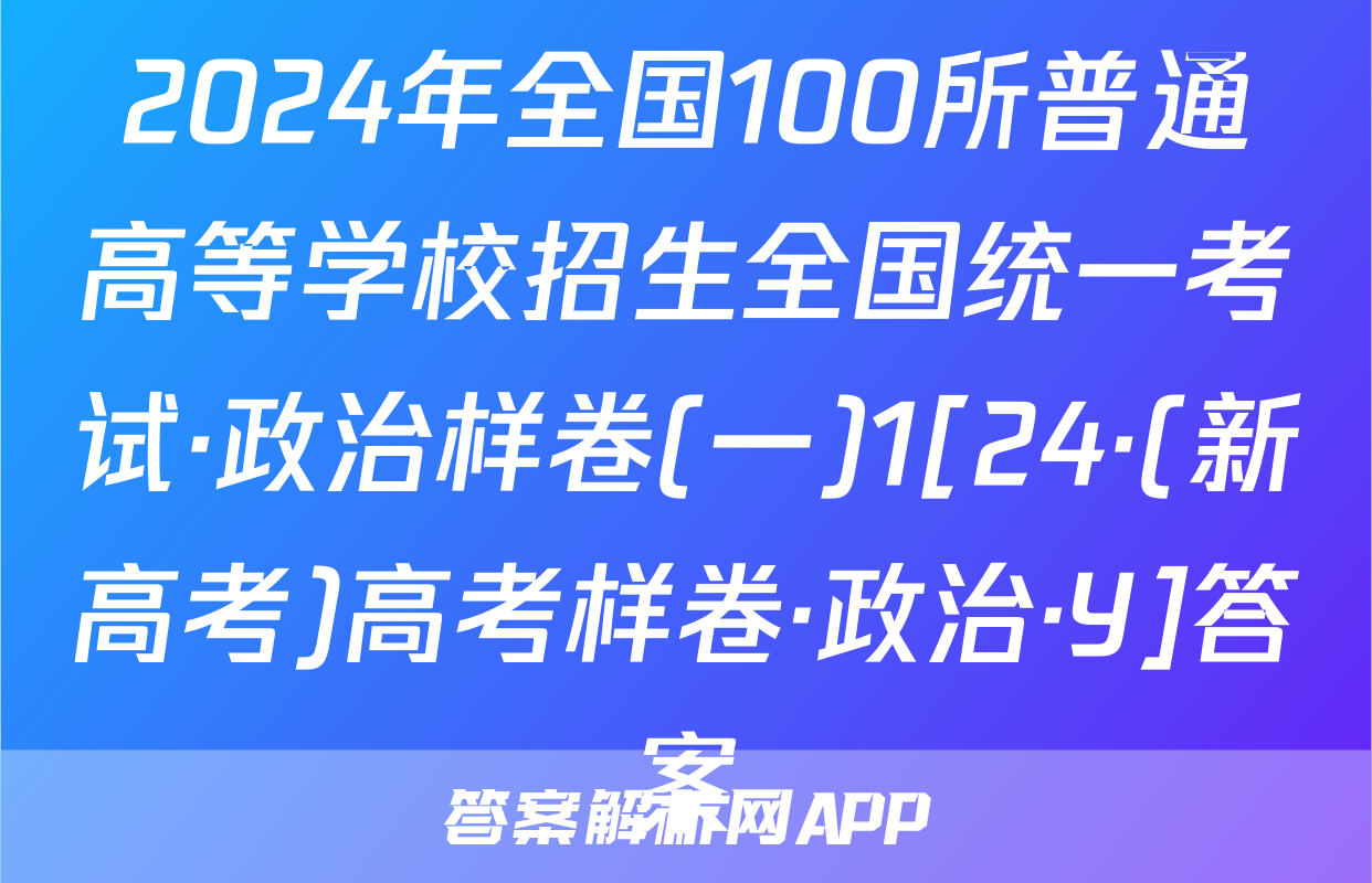 2024年全国100所普通高等学校招生全国统一考试·政治样卷(一)1[24·(新高考)高考样卷·政治·Y]答案