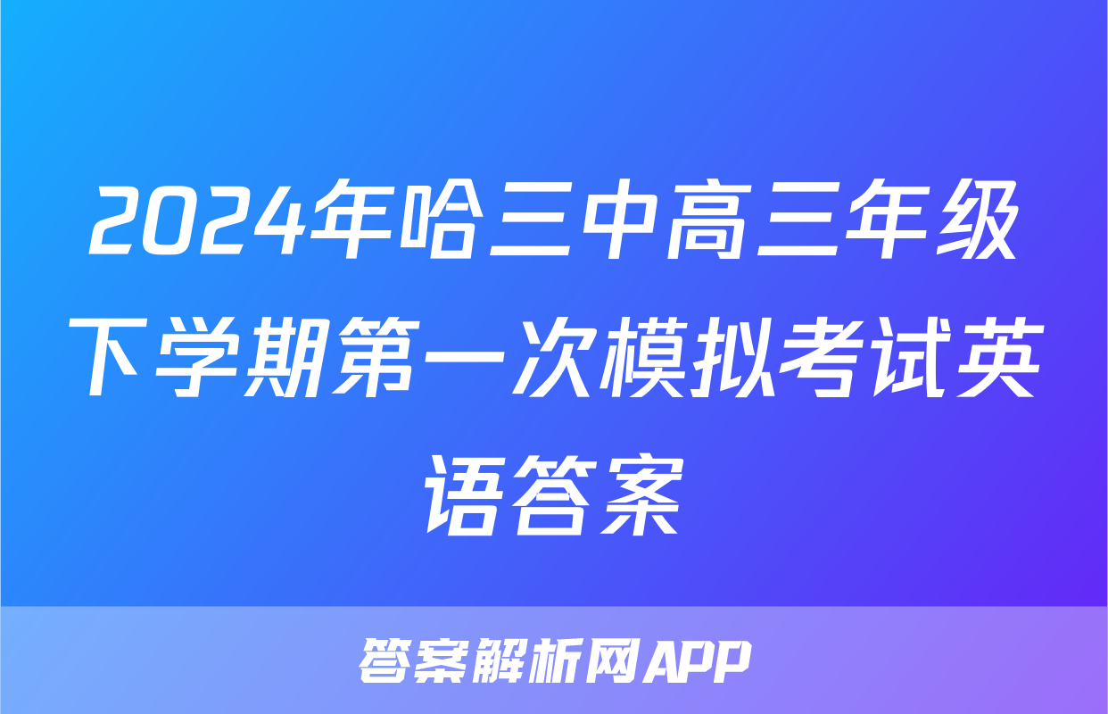 2024年哈三中高三年级下学期第一次模拟考试英语答案