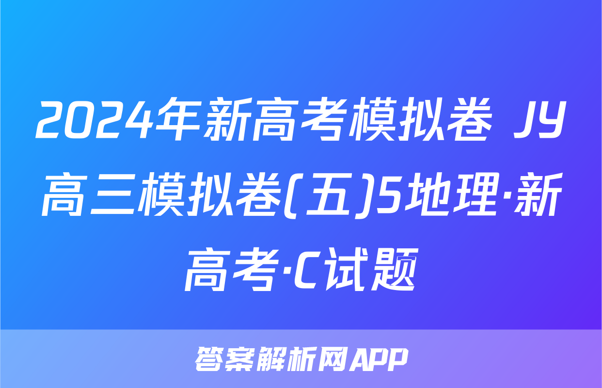 2024年新高考模拟卷 JY高三模拟卷(五)5地理·新高考·C试题