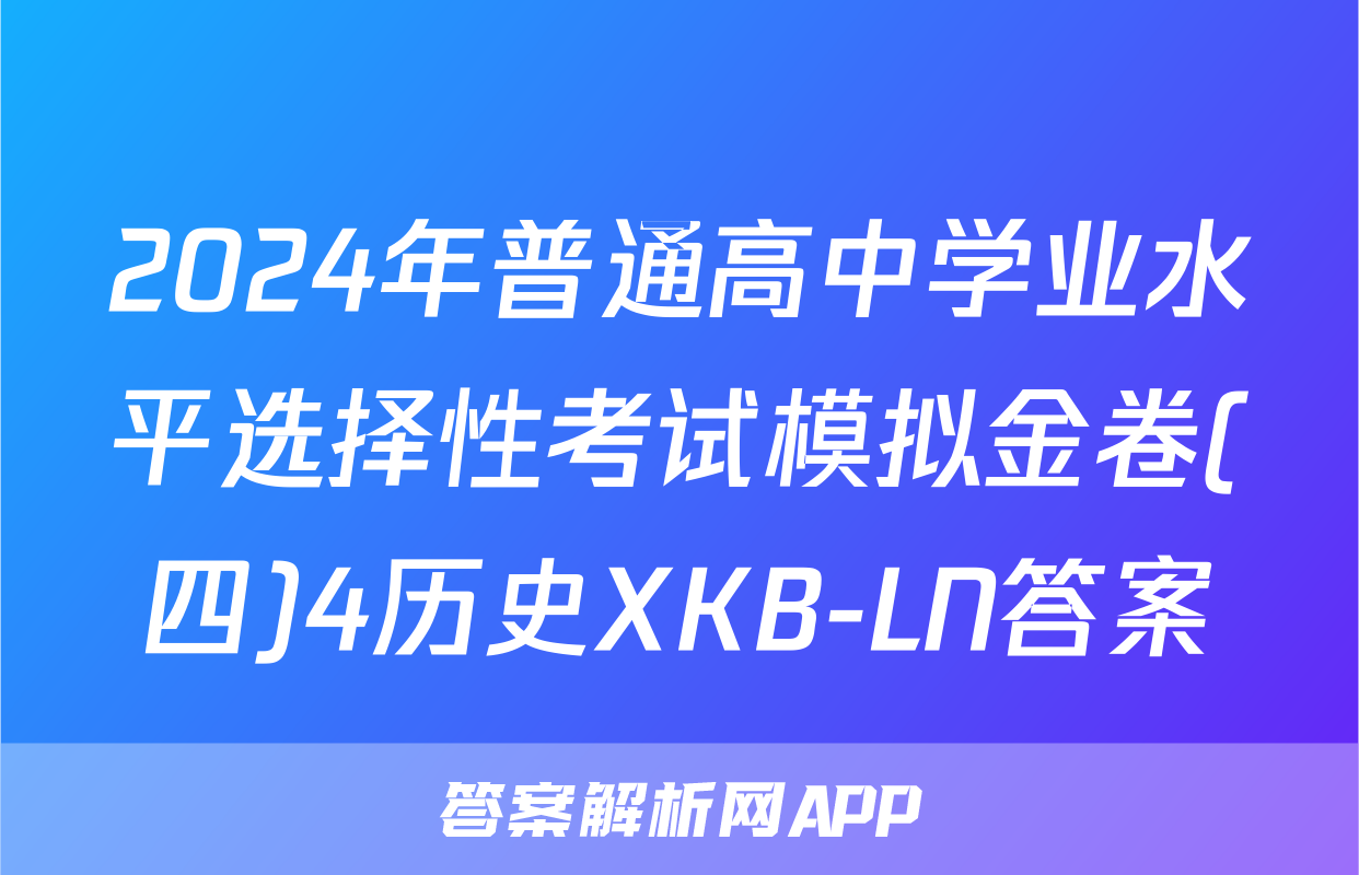 2024年普通高中学业水平选择性考试模拟金卷(四)4历史XKB-LN答案