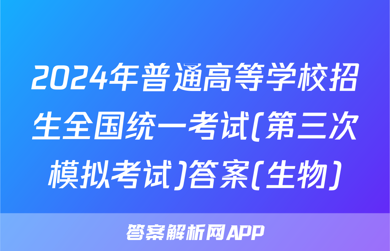 2024年普通高等学校招生全国统一考试(第三次模拟考试)答案(生物)