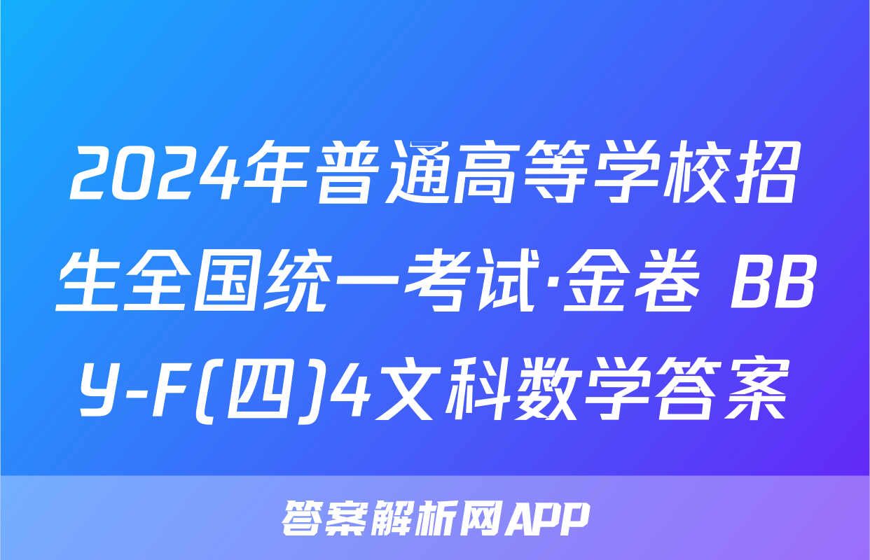 2024年普通高等学校招生全国统一考试·金卷 BBY-F(四)4文科数学答案