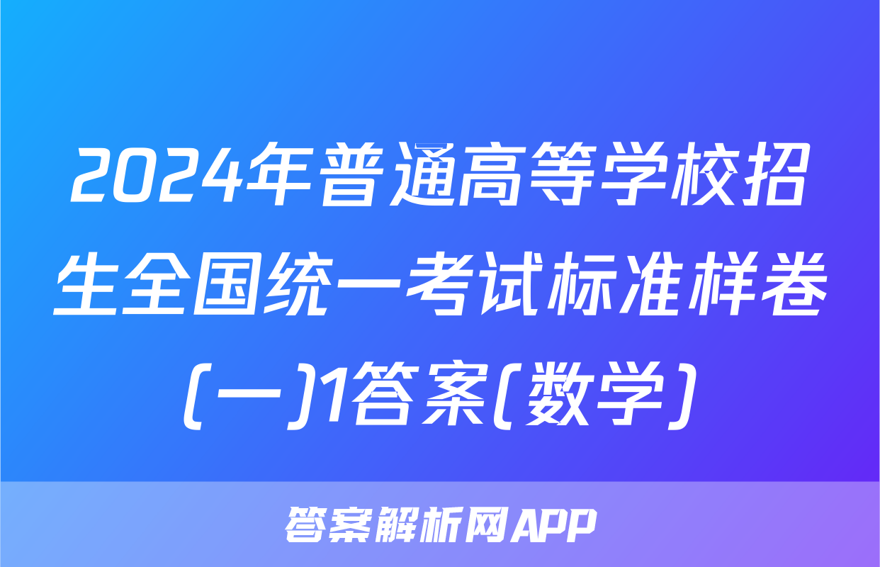 2024年普通高等学校招生全国统一考试标准样卷(一)1答案(数学)