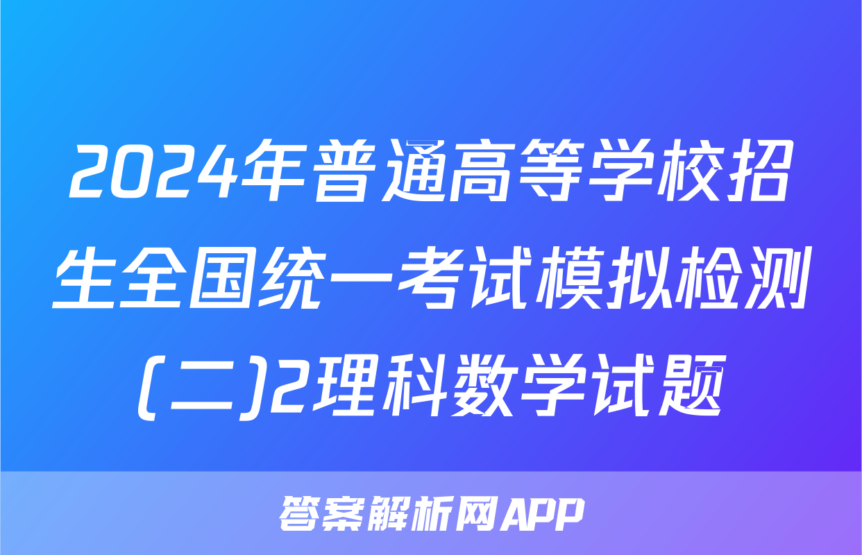 2024年普通高等学校招生全国统一考试模拟检测(二)2理科数学试题