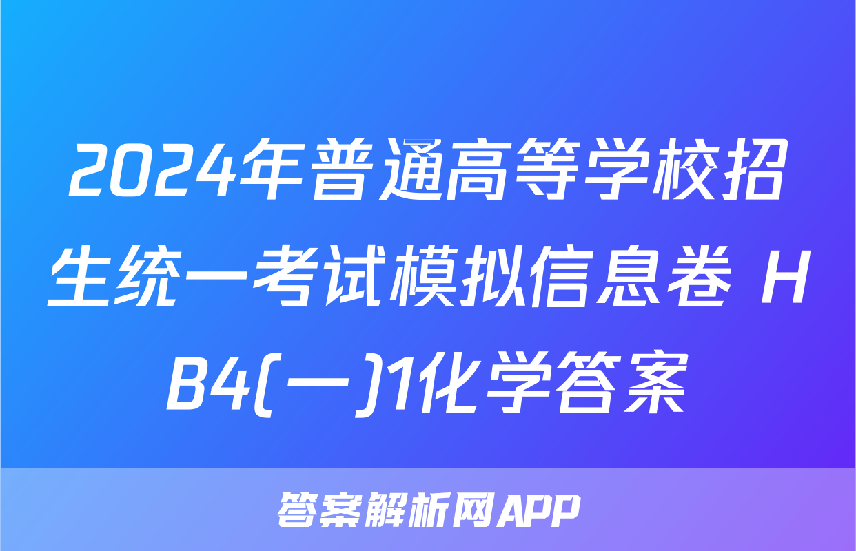 2024年普通高等学校招生统一考试模拟信息卷 HB4(一)1化学答案