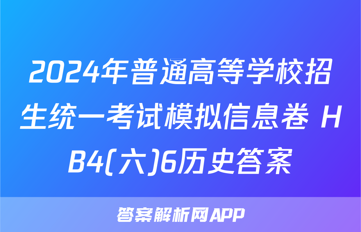 2024年普通高等学校招生统一考试模拟信息卷 HB4(六)6历史答案
