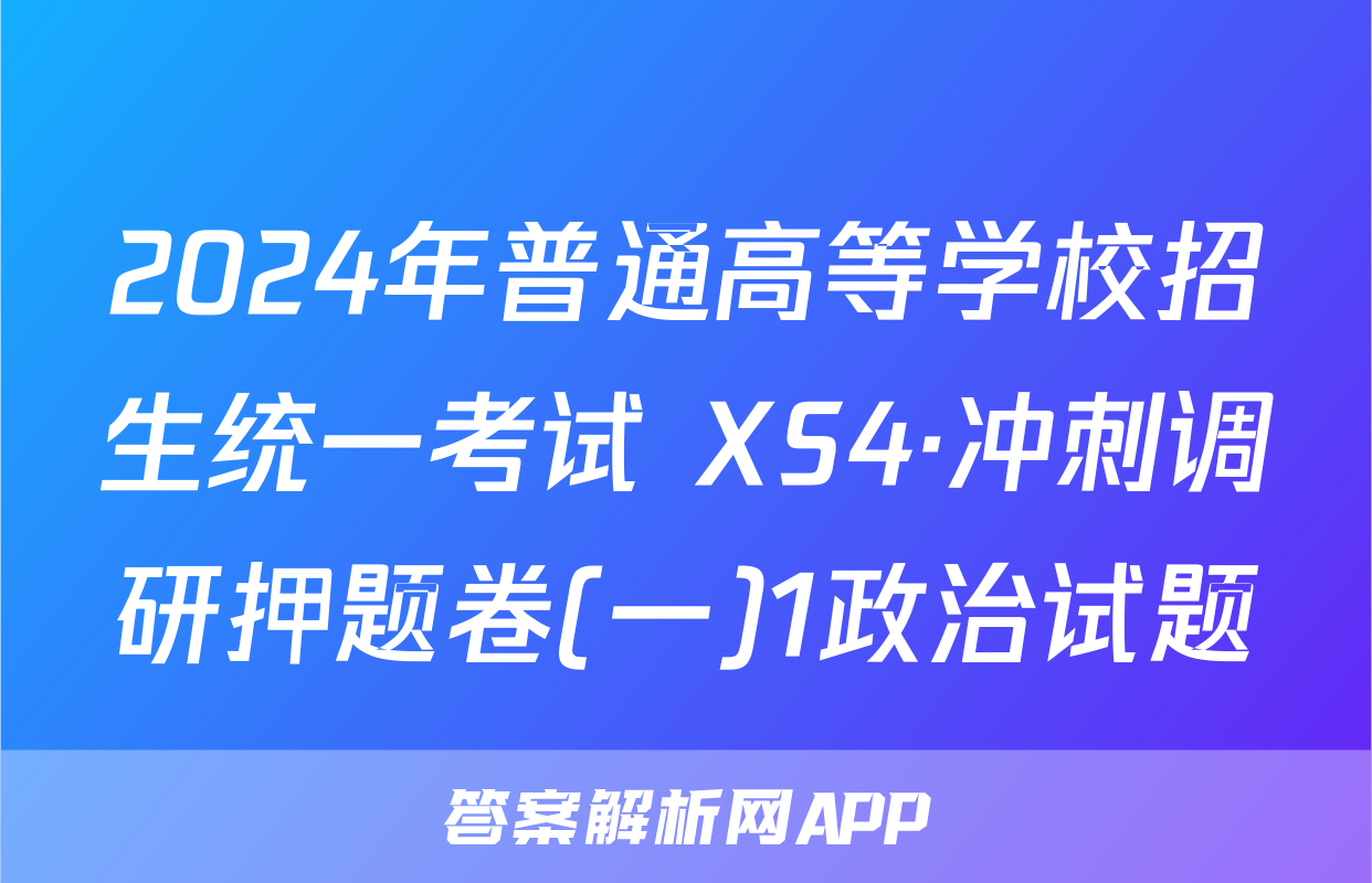 2024年普通高等学校招生统一考试 XS4·冲刺调研押题卷(一)1政治试题