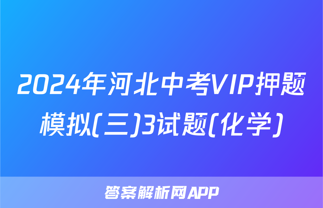 2024年河北中考VIP押题模拟(三)3试题(化学)