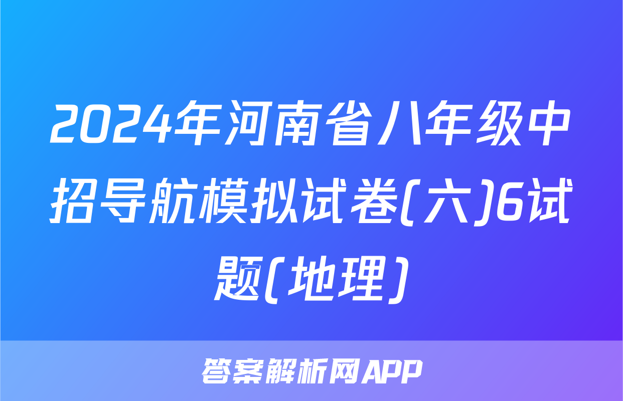 2024年河南省八年级中招导航模拟试卷(六)6试题(地理)