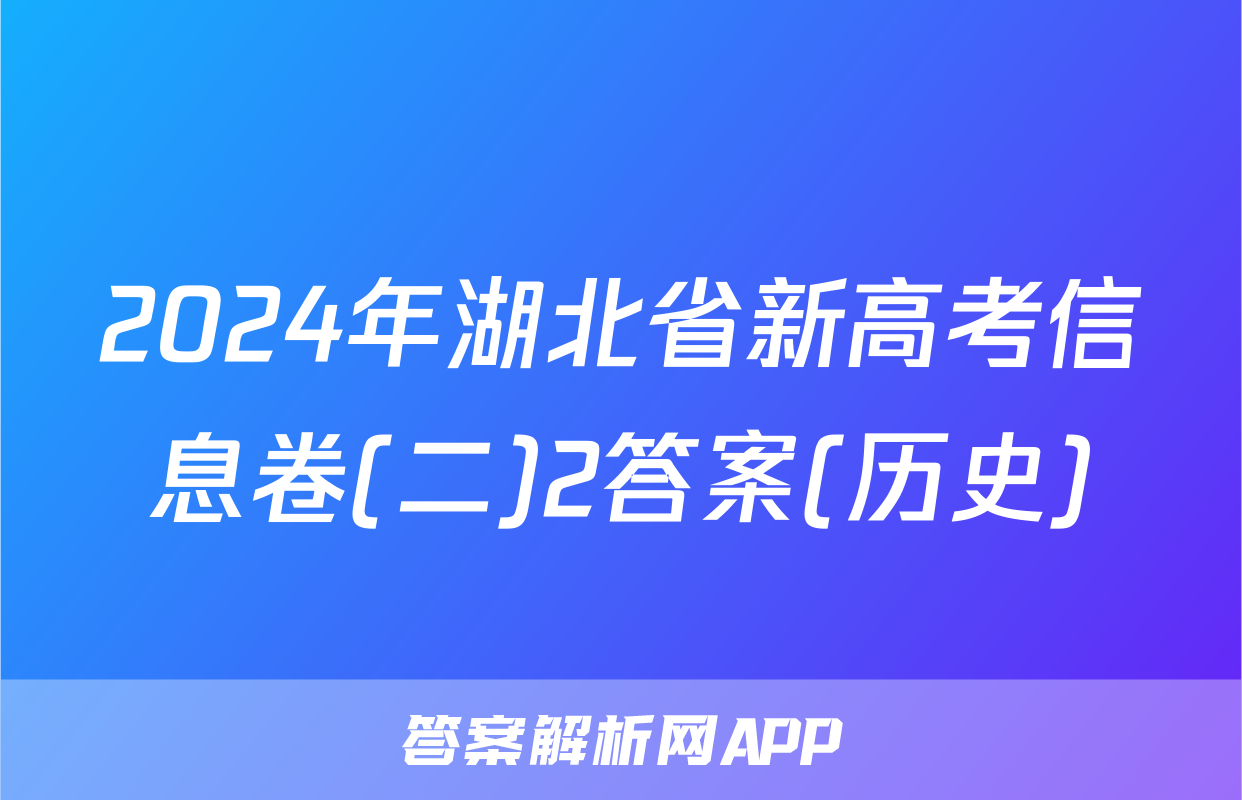 2024年湖北省新高考信息卷(二)2答案(历史)