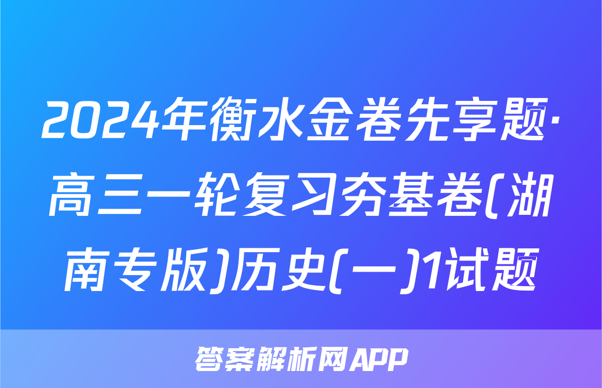 2024年衡水金卷先享题·高三一轮复习夯基卷(湖南专版)历史(一)1试题