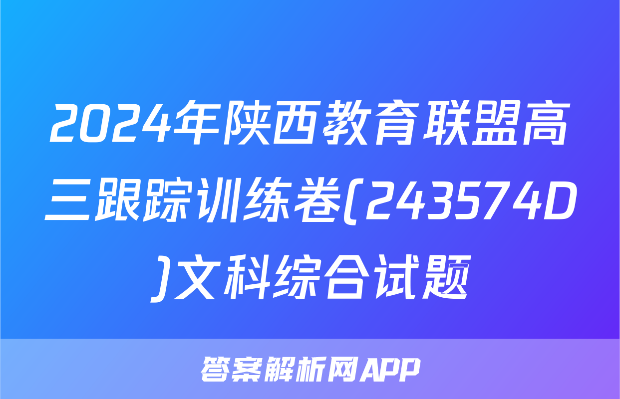 2024年陕西教育联盟高三跟踪训练卷(243574D)文科综合试题
