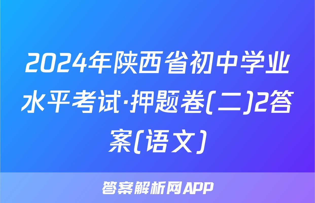 2024年陕西省初中学业水平考试·押题卷(二)2答案(语文)