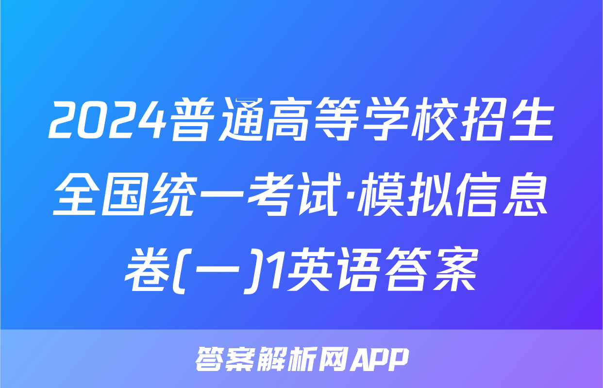 2024普通高等学校招生全国统一考试·模拟信息卷(一)1英语答案