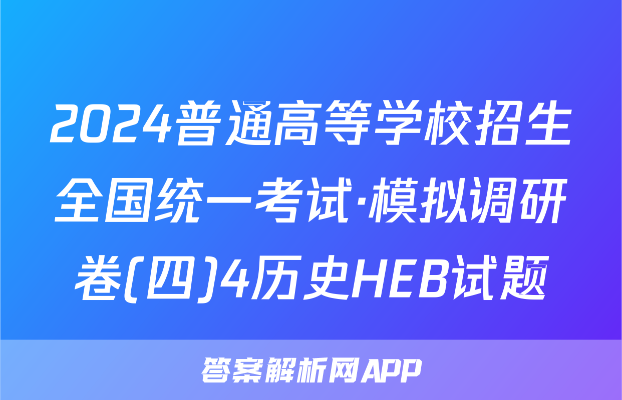 2024普通高等学校招生全国统一考试·模拟调研卷(四)4历史HEB试题