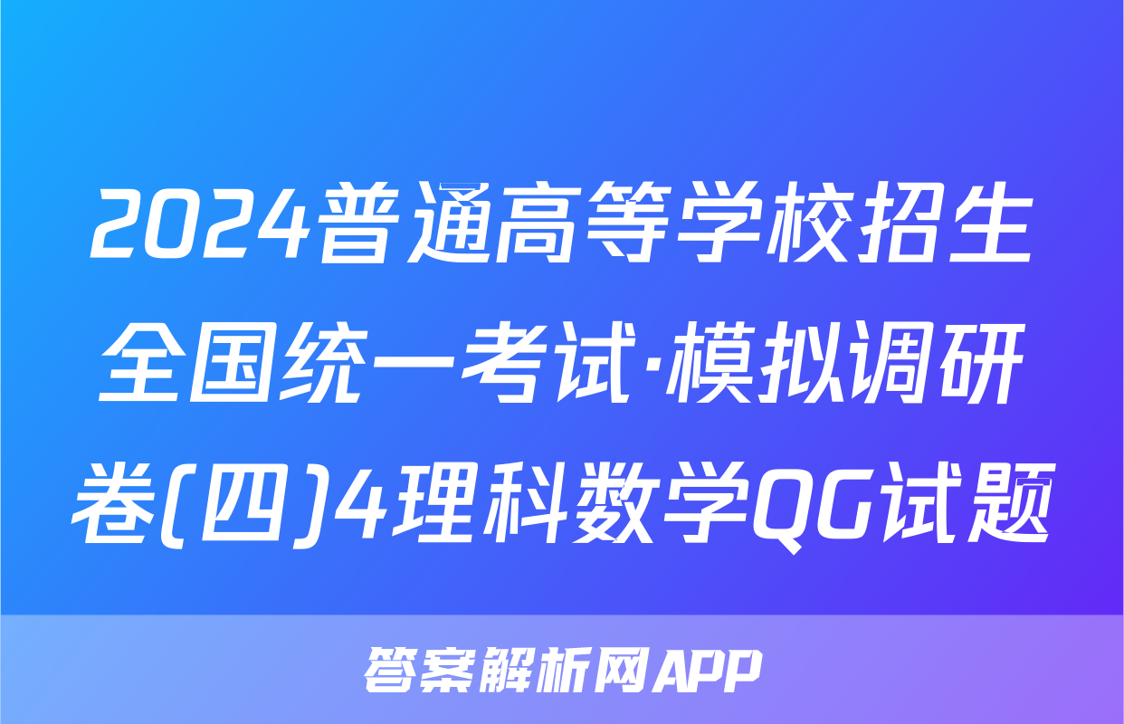 2024普通高等学校招生全国统一考试·模拟调研卷(四)4理科数学QG试题
