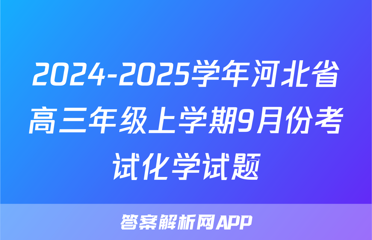 2024-2025学年河北省高三年级上学期9月份考试化学试题