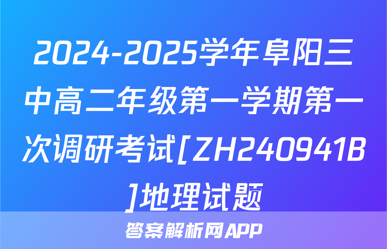 2024-2025学年阜阳三中高二年级第一学期第一次调研考试[ZH240941B]地理试题
