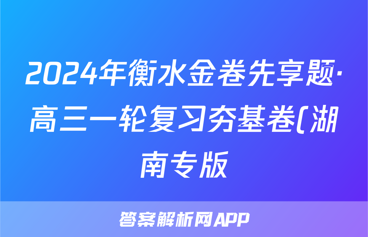 2024年衡水金卷先享题·高三一轮复习夯基卷(湖南专版)地理(一)1答案