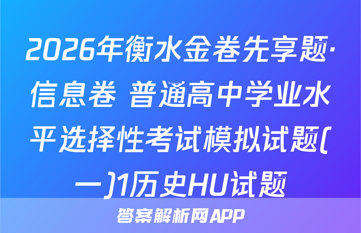 2026年衡水金卷先享题·信息卷 普通高中学业水平选择性考试模拟试题(一)1历史HU试题