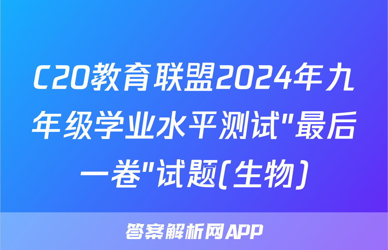 C20教育联盟2024年九年级学业水平测试″最后一卷″试题(生物)
