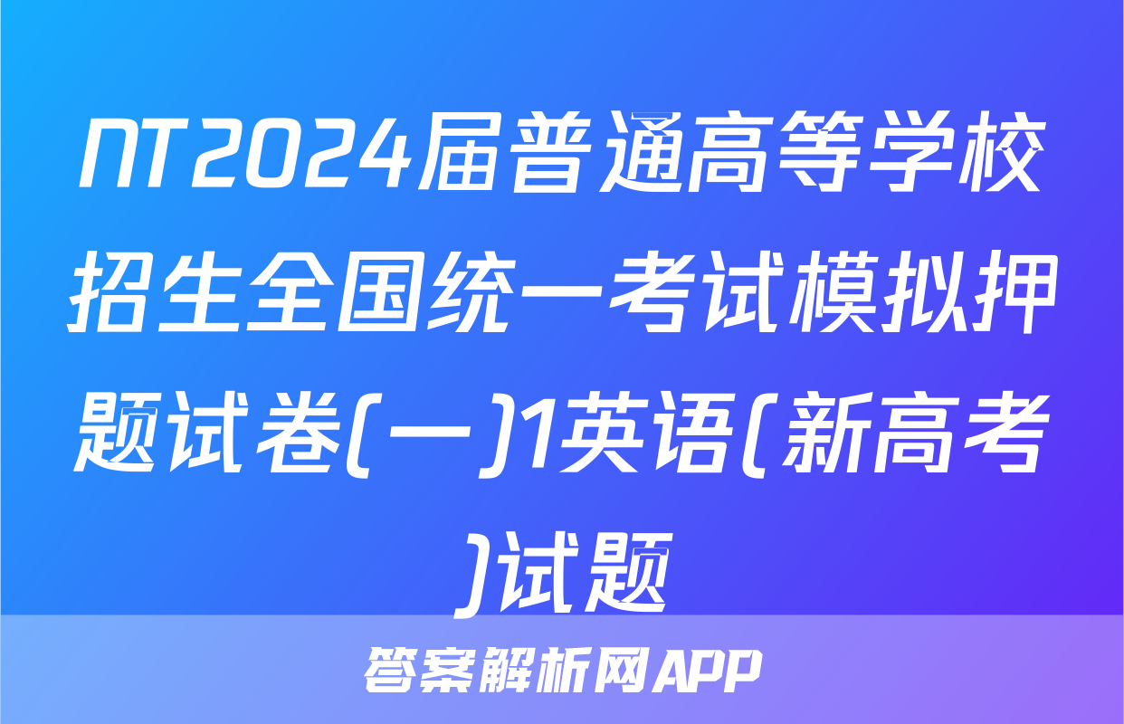 NT2024届普通高等学校招生全国统一考试模拟押题试卷(一)1英语(新高考)试题