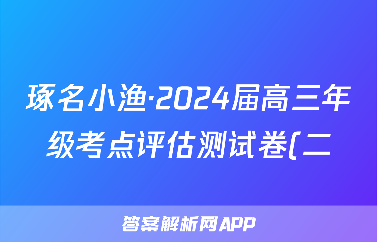 琢名小渔·2024届高三年级考点评估测试卷(二)2地理试题